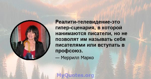 Реалити-телевидение-это гипер-сценария, в которой нанимаются писатели, но не позволят им называть себя писателями или вступать в профсоюз.