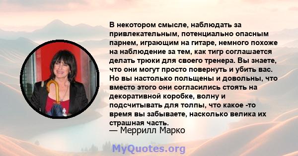 В некотором смысле, наблюдать за привлекательным, потенциально опасным парнем, играющим на гитаре, немного похоже на наблюдение за тем, как тигр соглашается делать трюки для своего тренера. Вы знаете, что они могут