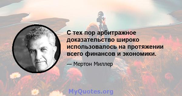 С тех пор арбитражное доказательство широко использовалось на протяжении всего финансов и экономики.