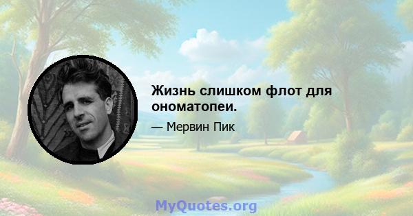 Жизнь слишком флот для ономатопеи.