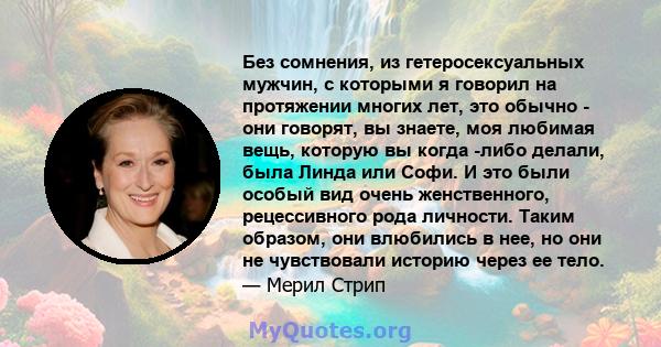 Без сомнения, из гетеросексуальных мужчин, с которыми я говорил на протяжении многих лет, это обычно - они говорят, вы знаете, моя любимая вещь, которую вы когда -либо делали, была Линда или Софи. И это были особый вид