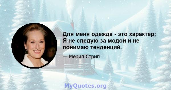 Для меня одежда - это характер; Я не следую за модой и не понимаю тенденций.