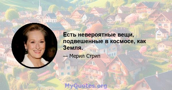 Есть невероятные вещи, подвешенные в космосе, как Земля.