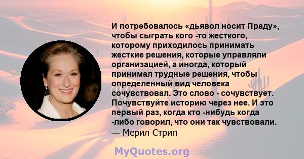 И потребовалось «дьявол носит Праду», чтобы сыграть кого -то жесткого, которому приходилось принимать жесткие решения, которые управляли организацией, а иногда, который принимал трудные решения, чтобы определенный вид