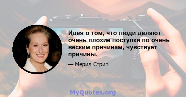 Идея о том, что люди делают очень плохие поступки по очень веским причинам, чувствует причины.