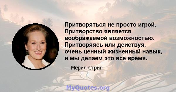 Притворяться не просто игрой. Притворство является воображаемой возможностью. Притворяясь или действуя, очень ценный жизненный навык, и мы делаем это все время.