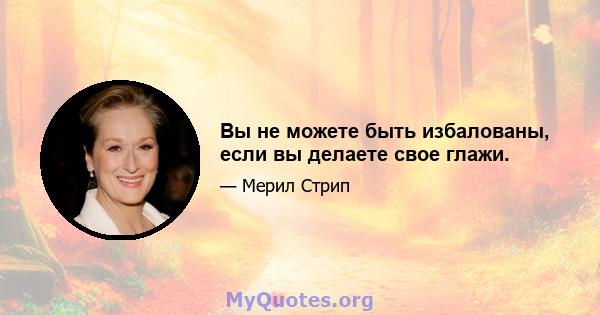 Вы не можете быть избалованы, если вы делаете свое глажи.