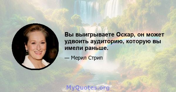 Вы выигрываете Оскар, он может удвоить аудиторию, которую вы имели раньше.