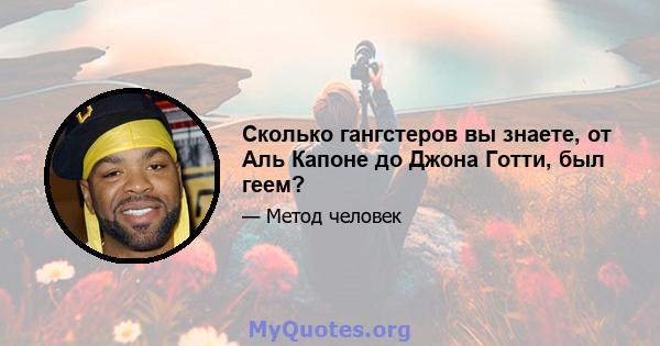 Сколько гангстеров вы знаете, от Аль Капоне до Джона Готти, был геем?