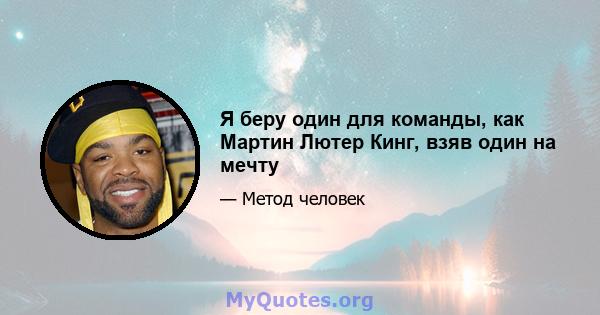 Я беру один для команды, как Мартин Лютер Кинг, взяв один на мечту