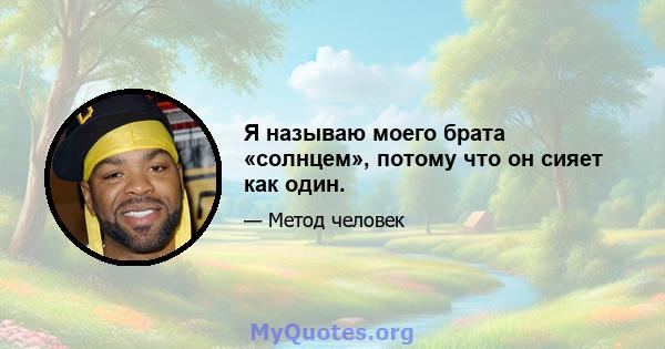 Я называю моего брата «солнцем», потому что он сияет как один.