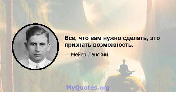 Все, что вам нужно сделать, это признать возможность.