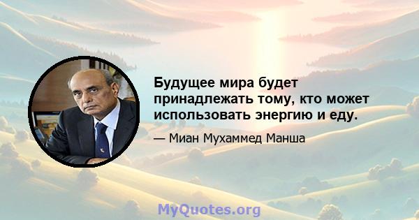 Будущее мира будет принадлежать тому, кто может использовать энергию и еду.