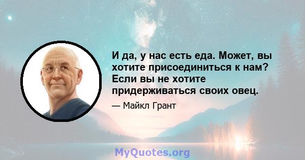 И да, у нас есть еда. Может, вы хотите присоединиться к нам? Если вы не хотите придерживаться своих овец.