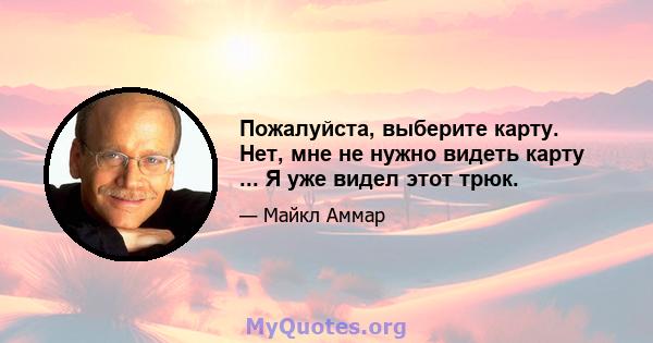 Пожалуйста, выберите карту. Нет, мне не нужно видеть карту ... Я уже видел этот трюк.