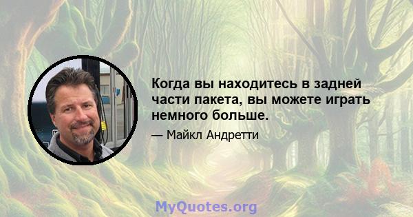 Когда вы находитесь в задней части пакета, вы можете играть немного больше.