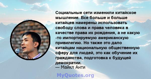 Социальные сети изменили китайское мышление. Все больше и больше китайцев намерены использовать свободу слова и права человека в качестве права их рождения, а не какую -то импортируемую американскую привилегию. Но также 