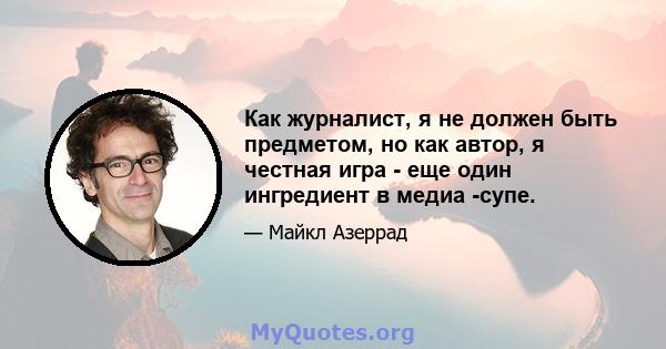 Как журналист, я не должен быть предметом, но как автор, я честная игра - еще один ингредиент в медиа -супе.