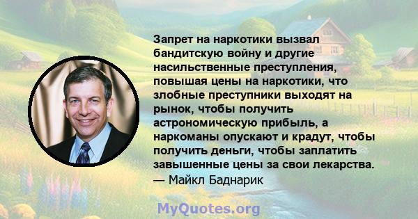 Запрет на наркотики вызвал бандитскую войну и другие насильственные преступления, повышая цены на наркотики, что злобные преступники выходят на рынок, чтобы получить астрономическую прибыль, а наркоманы опускают и