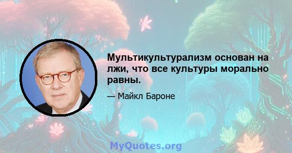 Мультикультурализм основан на лжи, что все культуры морально равны.