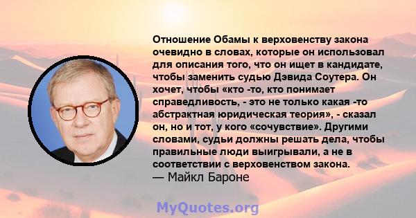 Отношение Обамы к верховенству закона очевидно в словах, которые он использовал для описания того, что он ищет в кандидате, чтобы заменить судью Дэвида Соутера. Он хочет, чтобы «кто -то, кто понимает справедливость, -