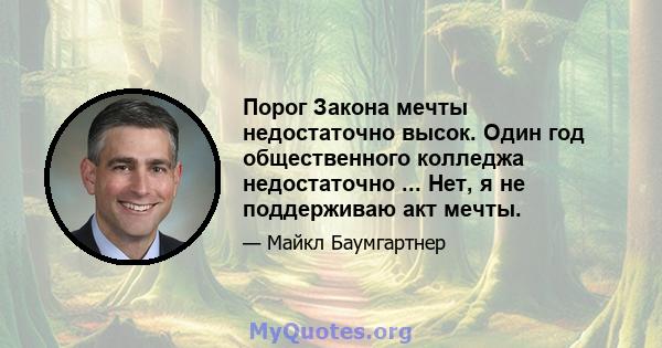 Порог Закона мечты недостаточно высок. Один год общественного колледжа недостаточно ... Нет, я не поддерживаю акт мечты.