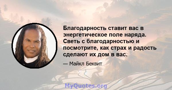 Благодарность ставит вас в энергетическое поле наряда. Светь с благодарностью и посмотрите, как страх и радость сделают их дом в вас.