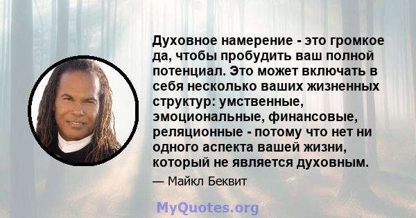 Духовное намерение - это громкое да, чтобы пробудить ваш полной потенциал. Это может включать в себя несколько ваших жизненных структур: умственные, эмоциональные, финансовые, реляционные - потому что нет ни одного