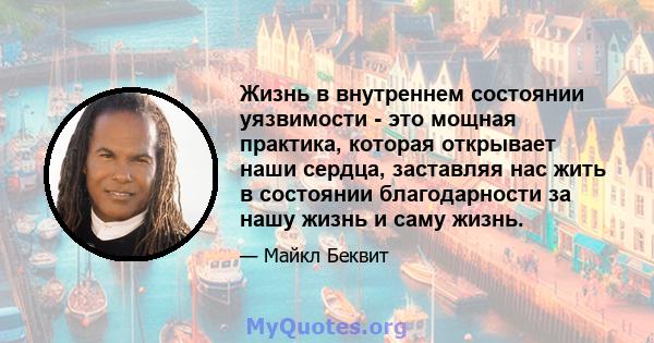 Жизнь в внутреннем состоянии уязвимости - это мощная практика, которая открывает наши сердца, заставляя нас жить в состоянии благодарности за нашу жизнь и саму жизнь.