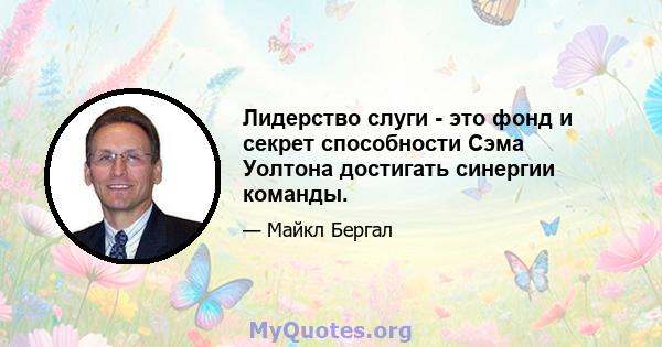 Лидерство слуги - это фонд и секрет способности Сэма Уолтона достигать синергии команды.