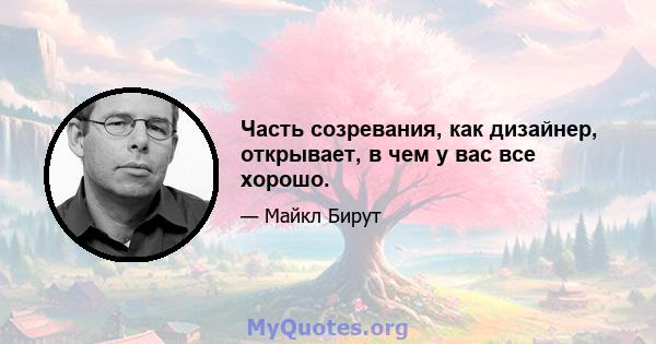 Часть созревания, как дизайнер, открывает, в чем у вас все хорошо.