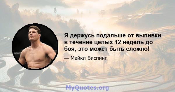 Я держусь подальше от выпивки в течение целых 12 недель до боя, это может быть сложно!