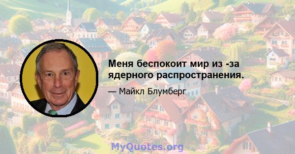 Меня беспокоит мир из -за ядерного распространения.