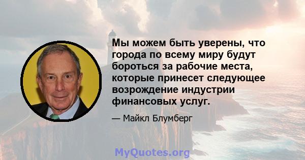 Мы можем быть уверены, что города по всему миру будут бороться за рабочие места, которые принесет следующее возрождение индустрии финансовых услуг.