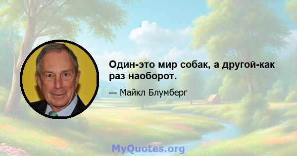 Один-это мир собак, а другой-как раз наоборот.