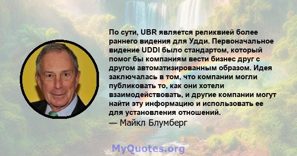 По сути, UBR является реликвией более раннего видения для Удди. Первоначальное видение UDDI было стандартом, который помог бы компаниям вести бизнес друг с другом автоматизированным образом. Идея заключалась в том, что