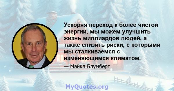 Ускоряя переход к более чистой энергии, мы можем улучшить жизнь миллиардов людей, а также снизить риски, с которыми мы сталкиваемся с изменяющимся климатом.