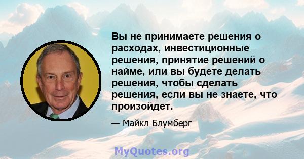 Вы не принимаете решения о расходах, инвестиционные решения, принятие решений о найме, или вы будете делать решения, чтобы сделать решения, если вы не знаете, что произойдет.