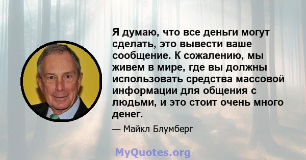 Я думаю, что все деньги могут сделать, это вывести ваше сообщение. К сожалению, мы живем в мире, где вы должны использовать средства массовой информации для общения с людьми, и это стоит очень много денег.