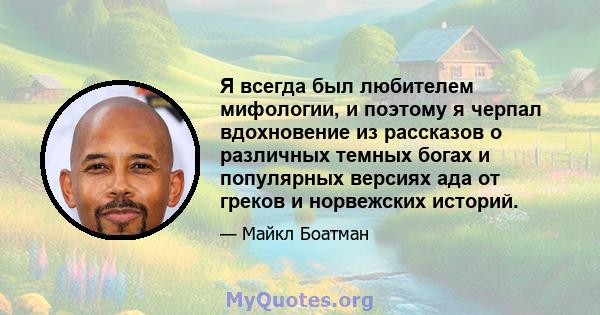 Я всегда был любителем мифологии, и поэтому я черпал вдохновение из рассказов о различных темных богах и популярных версиях ада от греков и норвежских историй.