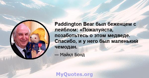 Paddington Bear был беженцем с лейблом: «Пожалуйста, позаботьтесь о этом медведе. Спасибо, и у него был маленький чемодан.