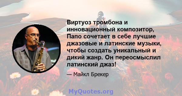 Виртуоз тромбона и инновационный композитор, Папо сочетает в себе лучшие джазовые и латинские музыки, чтобы создать уникальный и дикий жанр. Он переосмыслил латинский джаз!