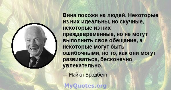 Вина похожи на людей. Некоторые из них идеальны, но скучные, некоторые из них преждевременные, но не могут выполнить свое обещание, а некоторые могут быть ошибочными, но то, как они могут развиваться, бесконечно