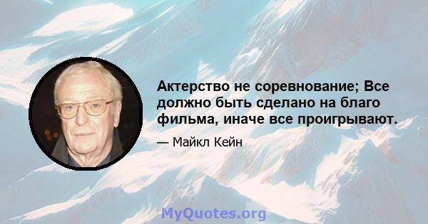 Актерство не соревнование; Все должно быть сделано на благо фильма, иначе все проигрывают.