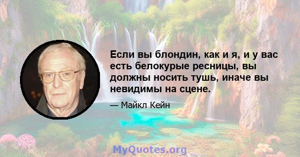 Если вы блондин, как и я, и у вас есть белокурые ресницы, вы должны носить тушь, иначе вы невидимы на сцене.