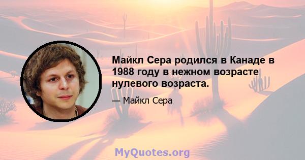 Майкл Сера родился в Канаде в 1988 году в нежном возрасте нулевого возраста.