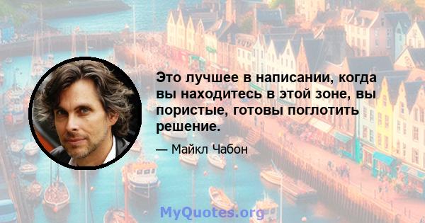 Это лучшее в написании, когда вы находитесь в этой зоне, вы пористые, готовы поглотить решение.