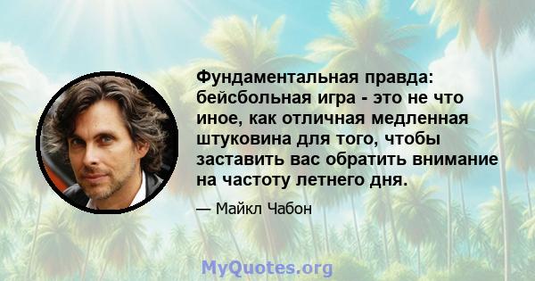 Фундаментальная правда: бейсбольная игра - это не что иное, как отличная медленная штуковина для того, чтобы заставить вас обратить внимание на частоту летнего дня.