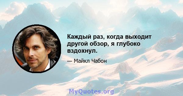 Каждый раз, когда выходит другой обзор, я глубоко вздохнул.