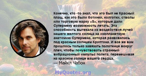 Конечно, кто -то знал, что это был не Красный плащ, как это были ботинки, колготки, стволы или торговую марку «S», которые дали Супермену возможность летать. Эта способность вытекала из воздействия лучей нашего желтого